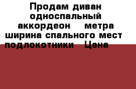Продам диван односпальный аккордеон 1,2метра ширина спального мест, подлокотники › Цена ­ 7 000 - Московская обл., Москва г. Мебель, интерьер » Диваны и кресла   